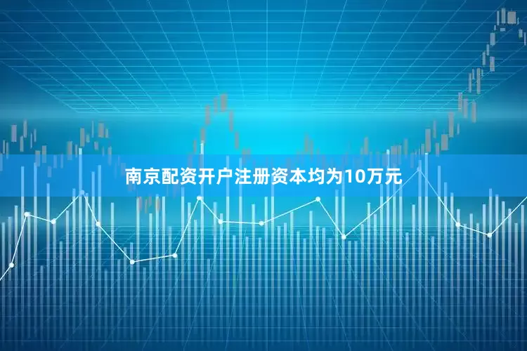 南京配资开户注册资本均为10万元
