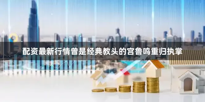 配资最新行情曾是经典教头的宫鲁鸣重归执掌