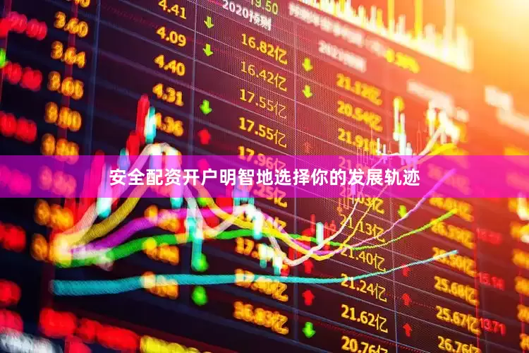 安全配资开户明智地选择你的发展轨迹