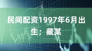 民间配资1997年6月出生；藏某