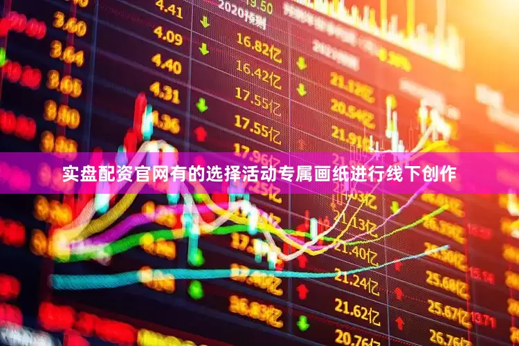 实盘配资官网有的选择活动专属画纸进行线下创作